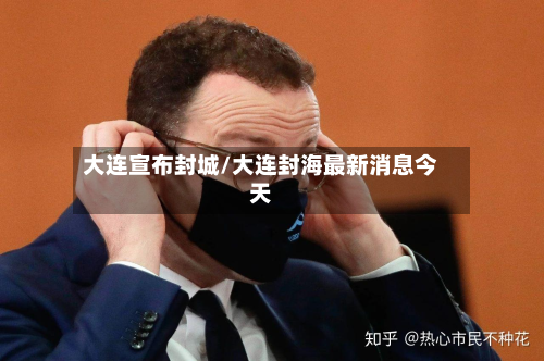 大连宣布封城/大连封海最新消息今天