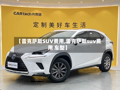 【雷克萨斯SUV费用,雷克萨斯suv费用 车型】-第3张图片