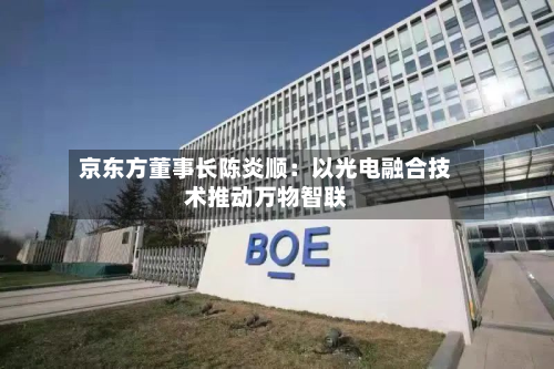 京东方董事长陈炎顺:以光电融合技术推动万物智联-第2张图片