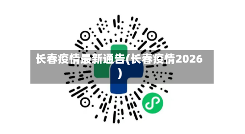 长春疫情最新通告(长春疫情2026)-第2张图片