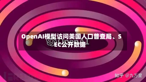 OpenAI模型访问美国人口普查局	、SEC公开数据-第2张图片