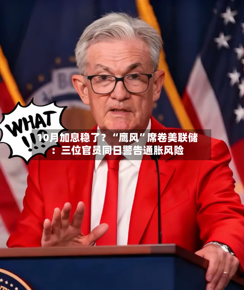 10月加息稳了？“鹰风”席卷美联储：三位官员同日警告通胀风险-第3张图片