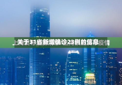 关于31省新增确诊23例的信息-第2张图片