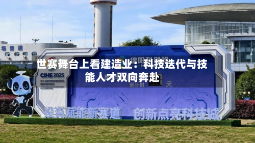 世赛舞台上看建造业:科技迭代与技能人才双向奔赴-第3张图片