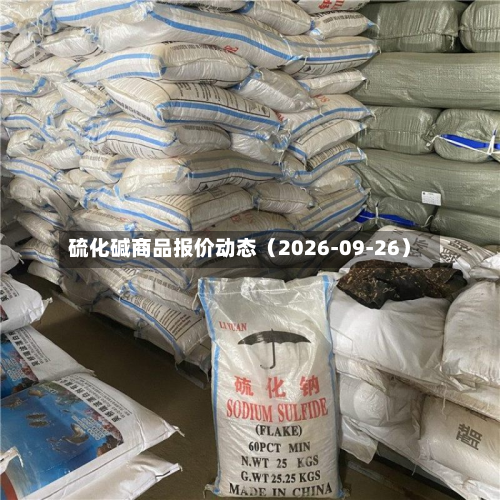 硫化碱商品报价动态（2026-09-26）-第3张图片