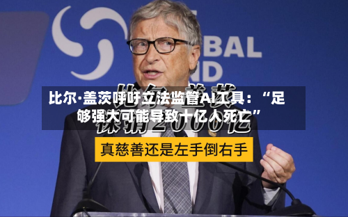 比尔·盖茨呼吁立法监管AI工具：“足够强大可能导致十亿人死亡”-第1张图片