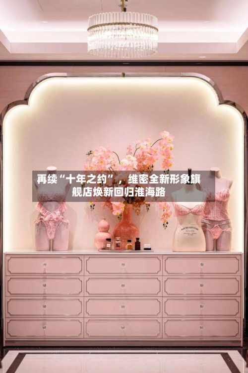 再续“十年之约	” ，维密全新形象旗舰店焕新回归淮海路-第2张图片
