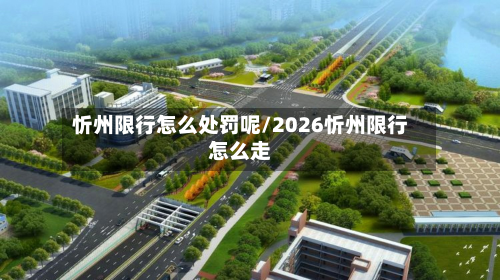 忻州限行怎么处罚呢/2026忻州限行怎么走