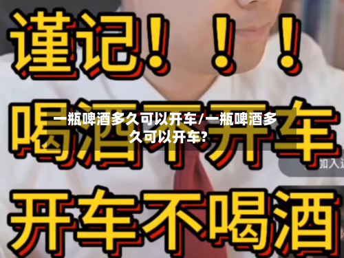 一瓶啤酒多久可以开车/一瓶啤酒多久可以开车?-第2张图片