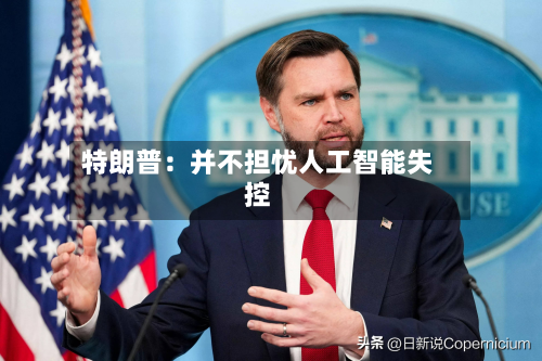 特朗普：并不担忧人工智能失控-第3张图片