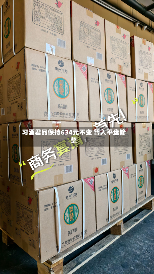 习酒君品保持634元不变 暂入平盘修整-第3张图片