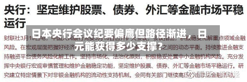 日本央行会议纪要偏鹰但路径渐进，日元能获得多少支撑？-第1张图片