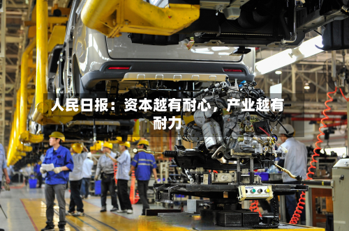 人民日报：资本越有耐心，产业越有耐力-第2张图片