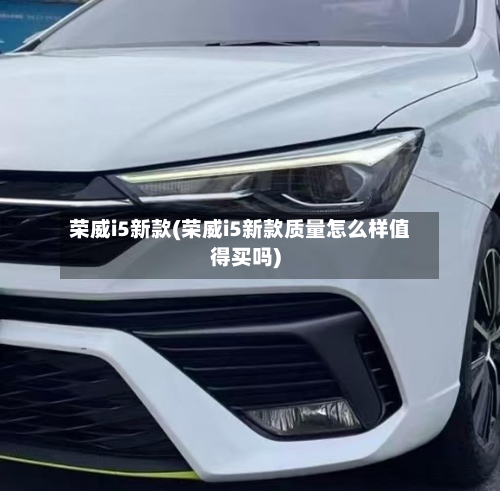 荣威i5新款(荣威i5新款质量怎么样值得买吗)-第2张图片