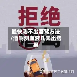 最快测不出酒驾方法/酒驾测血液几天出结果
