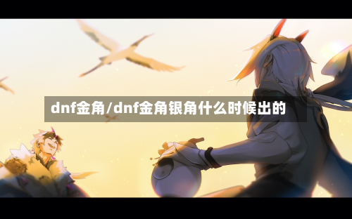 dnf金角/dnf金角银角什么时候出的