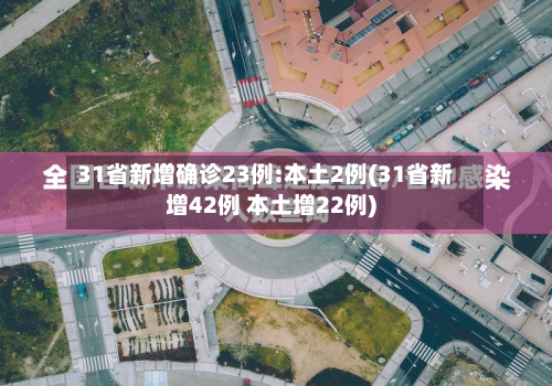 31省新增确诊23例:本土2例(31省新增42例 本土增22例)