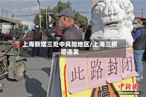 上海新增三处中风险地区/上海三预警连发