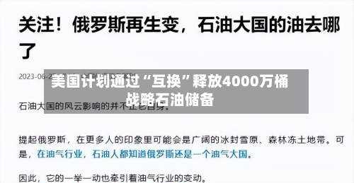 美国计划通过“互换	”释放4000万桶战略石油储备-第2张图片