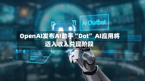OpenAI发布AI助手“Dot	” AI应用将迈入收入兑现阶段-第3张图片