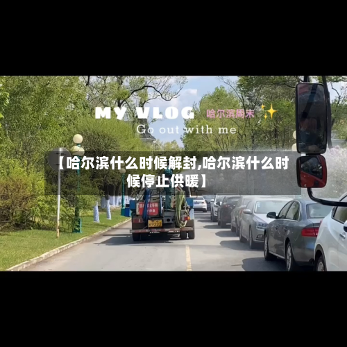 【哈尔滨什么时候解封,哈尔滨什么时候停止供暖】-第2张图片