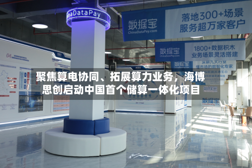 聚焦算电协同、拓展算力业务，海博思创启动中国首个储算一体化项目-第2张图片