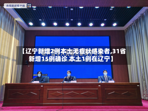 【辽宁新增2例本土无症状感染者,31省新增15例确诊 本土1例在辽宁】-第2张图片