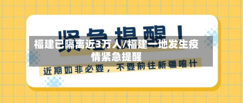 福建已隔离近3万人/福建一地发生疫情紧急提醒-第3张图片