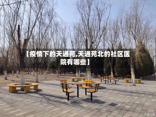 【疫情下的天通苑,天通苑北的社区医院有哪些】-第3张图片