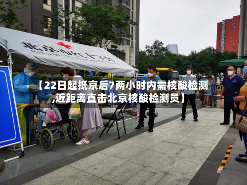 【22日起抵京后7两小时内需核酸检测,近距离直击北京核酸检测员】