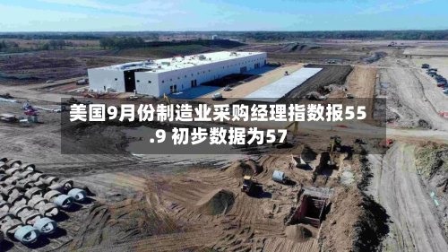 美国9月份制造业采购经理指数报55.9 初步数据为57