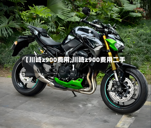 【川崎z900费用,川崎z900费用二手】
