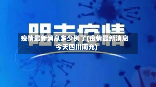 疫情最新消息多少例了(疫情最新消息今天四川南充)-第2张图片