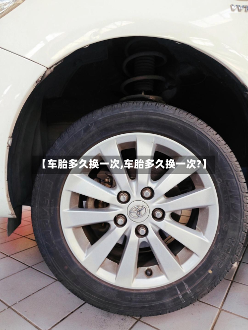 【车胎多久换一次,车胎多久换一次?】-第3张图片