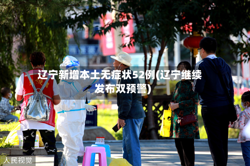 辽宁新增本土无症状52例(辽宁继续发布双预警)