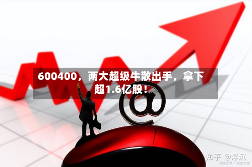 600400，两大超级牛散出手，拿下超1.6亿股！-第2张图片