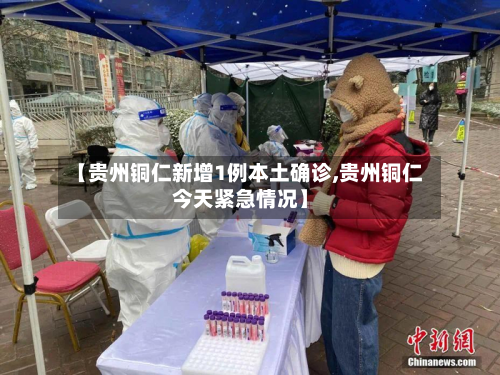 【贵州铜仁新增1例本土确诊,贵州铜仁今天紧急情况】