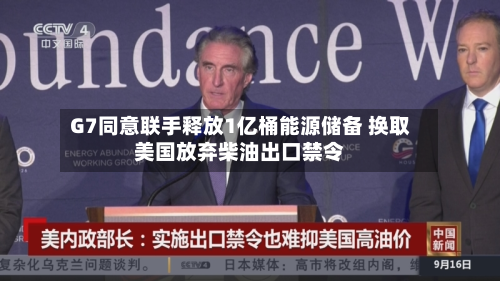 G7同意联手释放1亿桶能源储备 换取美国放弃柴油出口禁令-第2张图片