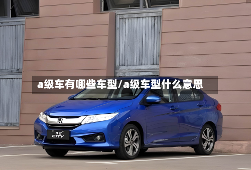 a级车有哪些车型/a级车型什么意思-第2张图片