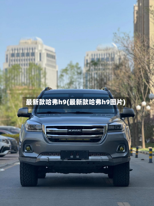 最新款哈弗h9(最新款哈弗h9图片)