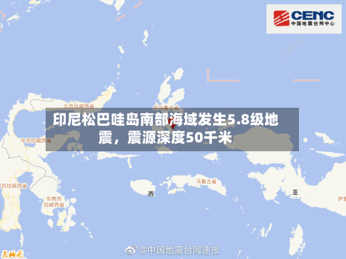印尼松巴哇岛南部海域发生5.8级地震，震源深度50千米