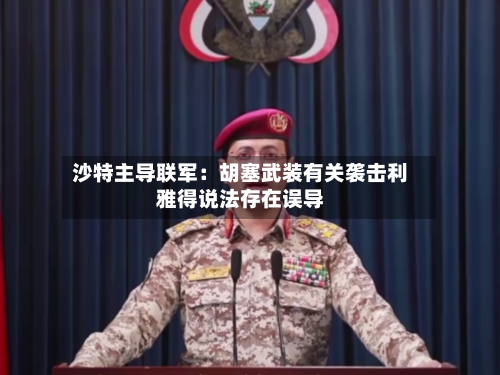 沙特主导联军:胡塞武装有关袭击利雅得说法存在误导-第2张图片