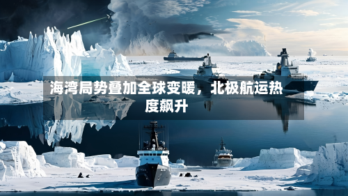 海湾局势叠加全球变暖，北极航运热度飙升-第2张图片