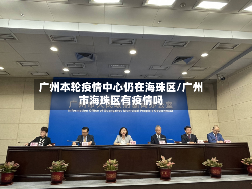 广州本轮疫情中心仍在海珠区/广州市海珠区有疫情吗-第3张图片