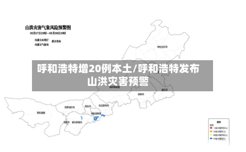呼和浩特增20例本土/呼和浩特发布山洪灾害预警-第3张图片