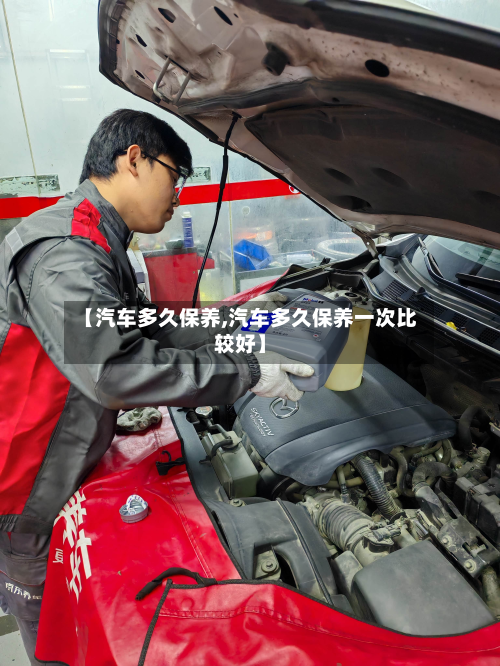 【汽车多久保养,汽车多久保养一次比较好】-第2张图片