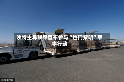 沙特主导联军宣布参与“也门黎明”军事行动-第2张图片