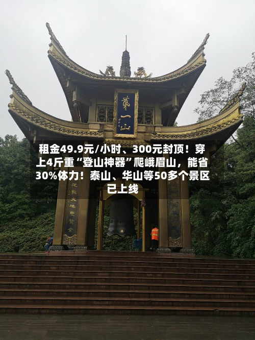 租金49.9元/小时	、300元封顶！穿上4斤重“登山神器”爬峨眉山	，能省30%体力！泰山、华山等50多个景区已上线-第2张图片