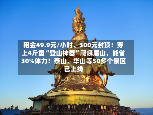 租金49.9元/小时、300元封顶！穿上4斤重“登山神器”爬峨眉山	，能省30%体力！泰山、华山等50多个景区已上线-第3张图片