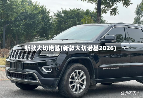 新款大切诺基(新款大切诺基2026)